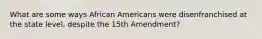 What are some ways African Americans were disenfranchised at the state level, despite the 15th Amendment?