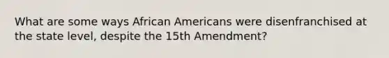 What are some ways African Americans were disenfranchised at the state level, despite the 15th Amendment?