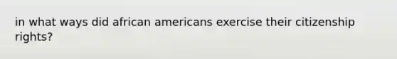 in what ways did african americans exercise their citizenship rights?