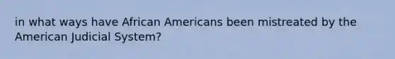 in what ways have African Americans been mistreated by the American Judicial System?