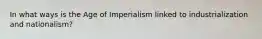 In what ways is the Age of Imperialism linked to industrialization and nationalism?