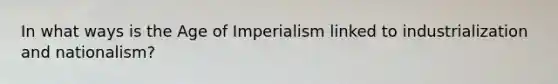 In what ways is the Age of Imperialism linked to industrialization and nationalism?