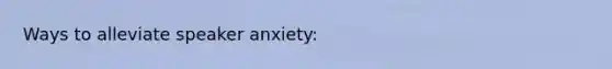 Ways to alleviate speaker anxiety: