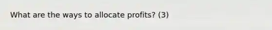 What are the ways to allocate profits? (3)