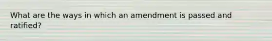 What are the ways in which an amendment is passed and ratified?