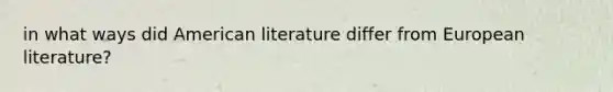 in what ways did American literature differ from European literature?