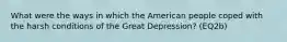 What were the ways in which the American people coped with the harsh conditions of the Great Depression? (EQ2b)