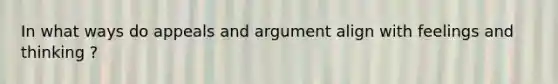 In what ways do appeals and argument align with feelings and thinking ?