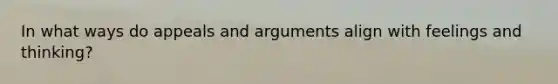 In what ways do appeals and arguments align with feelings and thinking?