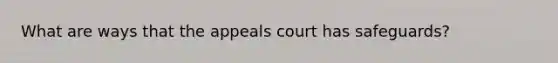 What are ways that the appeals court has safeguards?