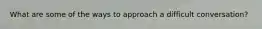 What are some of the ways to approach a difficult conversation?