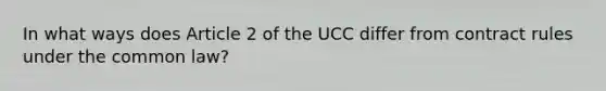 In what ways does Article 2 of the UCC differ from contract rules under the common law?