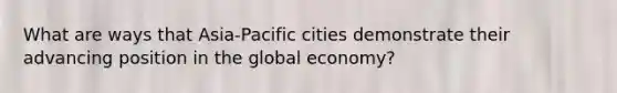 What are ways that Asia-Pacific cities demonstrate their advancing position in the global economy?