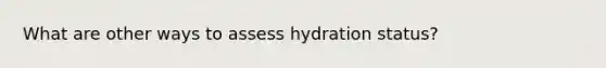 What are other ways to assess hydration status?