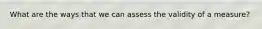 What are the ways that we can assess the validity of a measure?