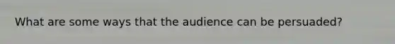 What are some ways that the audience can be persuaded?