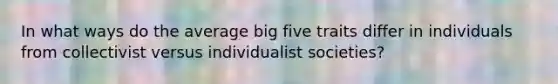 In what ways do the average big five traits differ in individuals from collectivist versus individualist societies?