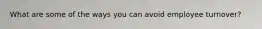 What are some of the ways you can avoid employee turnover?