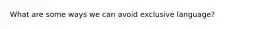 What are some ways we can avoid exclusive language?