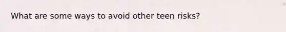 What are some ways to avoid other teen risks?