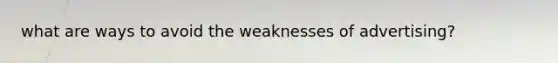 what are ways to avoid the weaknesses of advertising?