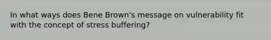 In what ways does Bene Brown's message on vulnerability fit with the concept of stress buffering?