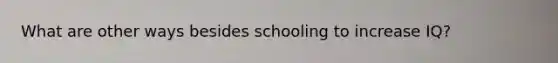 What are other ways besides schooling to increase IQ?