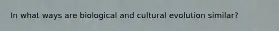 In what ways are biological and cultural evolution similar?