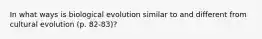 In what ways is biological evolution similar to and different from cultural evolution (p. 82-83)?