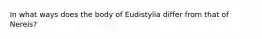 In what ways does the body of Eudistylia differ from that of Nereis?