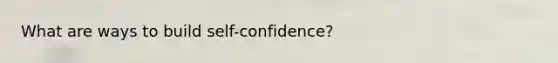 What are ways to build self-confidence?