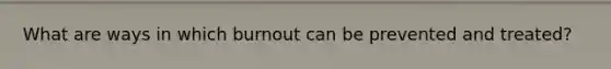 What are ways in which burnout can be prevented and treated?