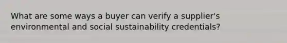 What are some ways a buyer can verify a supplier's environmental and social sustainability credentials?