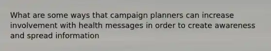 What are some ways that campaign planners can increase involvement with health messages in order to create awareness and spread information