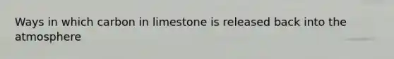 Ways in which carbon in limestone is released back into the atmosphere