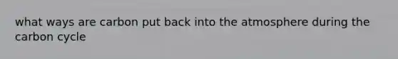 what ways are carbon put back into the atmosphere during the carbon cycle