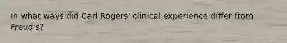 In what ways did Carl Rogers' clinical experience differ from Freud's?