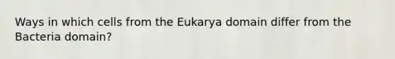 Ways in which cells from the Eukarya domain differ from the Bacteria domain?