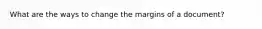 What are the ways to change the margins of a document?