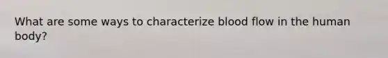 What are some ways to characterize blood flow in the human body?