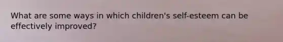 What are some ways in which children's self-esteem can be effectively improved?
