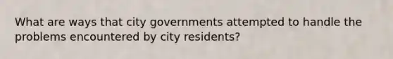 What are ways that city governments attempted to handle the problems encountered by city residents?