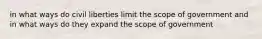 in what ways do civil liberties limit the scope of government and in what ways do they expand the scope of government