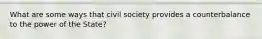 What are some ways that civil society provides a counterbalance to the power of the State?