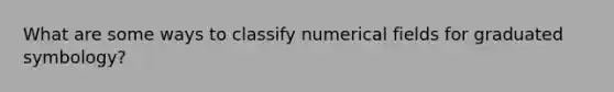 What are some ways to classify numerical fields for graduated symbology?