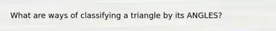 What are ways of classifying a triangle by its ANGLES?