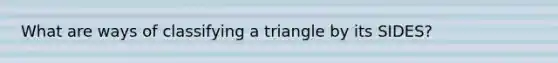 What are ways of classifying a triangle by its SIDES?