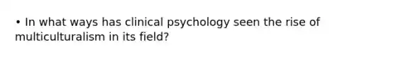 • In what ways has clinical psychology seen the rise of multiculturalism in its field?