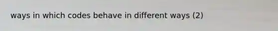 ways in which codes behave in different ways (2)