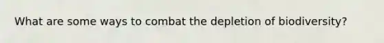 What are some ways to combat the depletion of biodiversity?